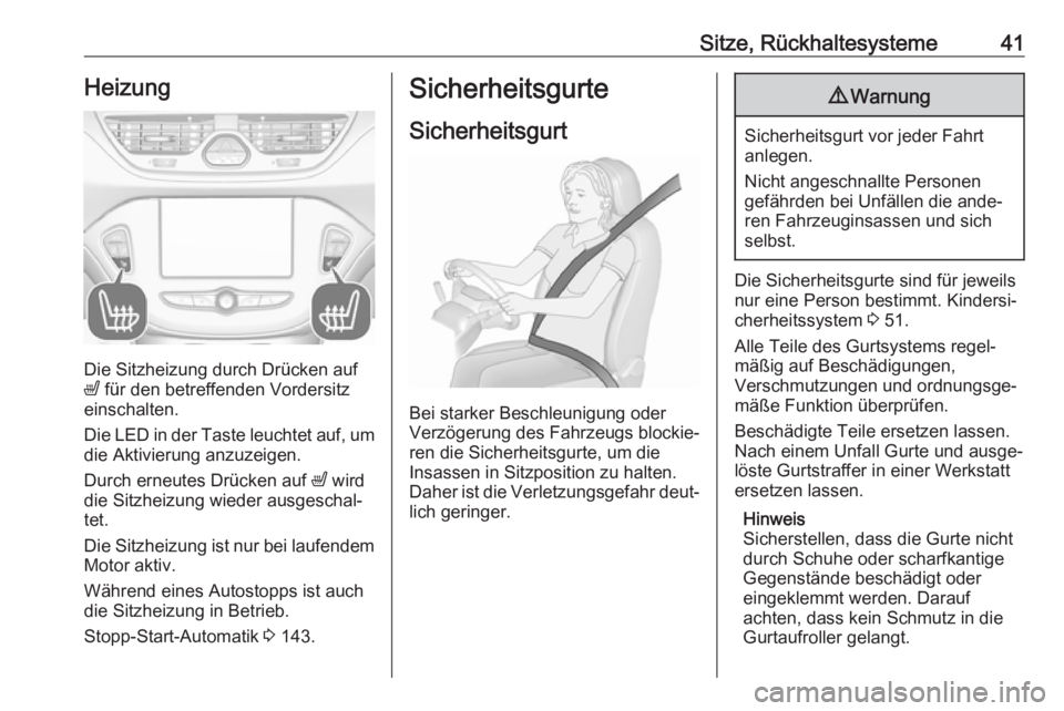 OPEL CORSA 2017  Betriebsanleitung (in German) Sitze, Rückhaltesysteme41Heizung
Die Sitzheizung durch Drücken auf
ß  für den betreffenden Vordersitz
einschalten.
Die LED in der Taste leuchtet auf, um die Aktivierung anzuzeigen.
Durch erneutes 
