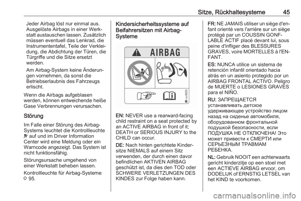 OPEL CORSA 2017 Betriebsanleitung (in German) Sitze, Rückhaltesysteme45Jeder Airbag löst nur einmal aus.
Ausgelöste Airbags in einer Werk‐
statt austauschen lassen. Zusätzlich
müssen eventuell das Lenkrad, die
Instrumententafel, Teile der OPEL CORSA 2017 Betriebsanleitung (in German) Sitze, Rückhaltesysteme45Jeder Airbag löst nur einmal aus.
Ausgelöste Airbags in einer Werk‐
statt austauschen lassen. Zusätzlich
müssen eventuell das Lenkrad, die
Instrumententafel, Teile der