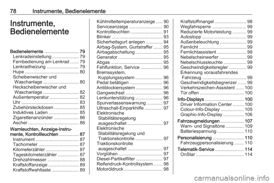 OPEL CORSA 2017 Betriebsanleitung (in German) 78Instrumente, BedienelementeInstrumente,
BedienelementeBedienelemente ........................... 79
Lenkradeinstellung ....................79
Fernbedienung am Lenkrad ......79
Lenkradheizung ....... OPEL CORSA 2017 Betriebsanleitung (in German) 78Instrumente, BedienelementeInstrumente,
BedienelementeBedienelemente ........................... 79
Lenkradeinstellung ....................79
Fernbedienung am Lenkrad ......79
Lenkradheizung .......