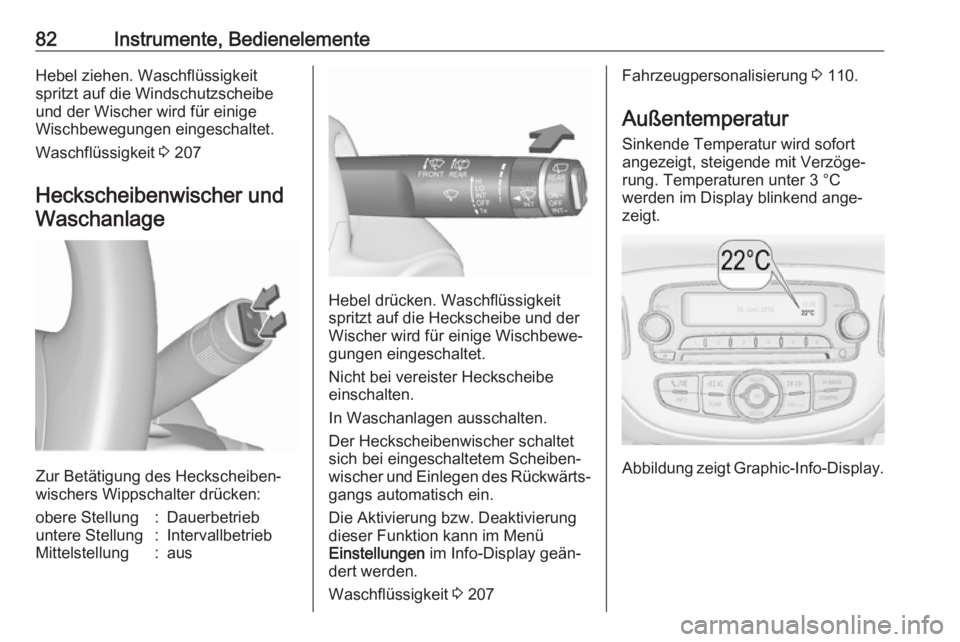 OPEL CORSA 2017  Betriebsanleitung (in German) 82Instrumente, BedienelementeHebel ziehen. Waschflüssigkeit
spritzt auf die Windschutzscheibe
und der Wischer wird für einige
Wischbewegungen eingeschaltet.
Waschflüssigkeit  3 207
Heckscheibenwisc
