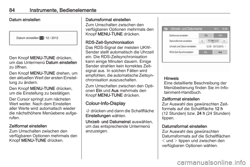 OPEL CORSA 2017  Betriebsanleitung (in German) 84Instrumente, BedienelementeDatum einstellen
Den Knopf MENU-TUNE  drücken,
um das Untermenü  Datum einstellen
zu öffnen.
Den Knopf  MENU-TUNE  drehen, um
den aktuellen Wert der ersten Einstel‐
l