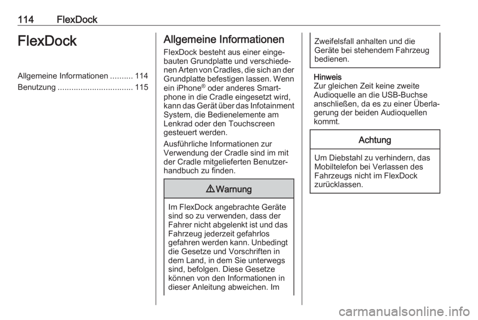 OPEL CORSA E 2017.5  Infotainment-Handbuch (in German) 114FlexDockFlexDockAllgemeine Informationen..........114
Benutzung ................................. 115Allgemeine Informationen
FlexDock besteht aus einer einge‐
bauten Grundplatte und verschiede�