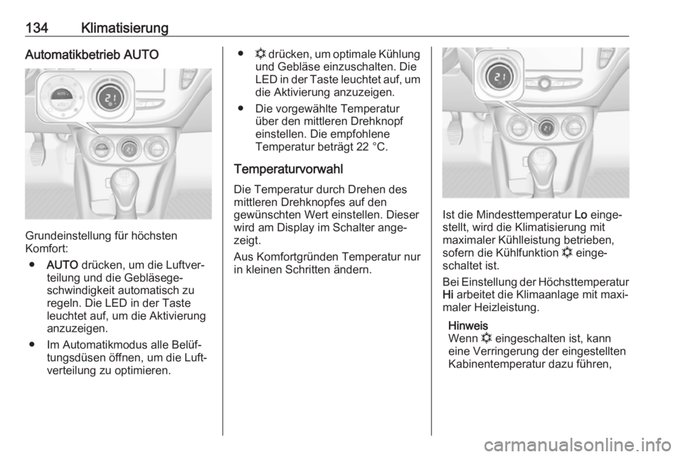 OPEL CORSA E 2017.5  Betriebsanleitung (in German) 134KlimatisierungAutomatikbetrieb AUTO
Grundeinstellung für höchsten
Komfort:
● AUTO  drücken, um die Luftver‐
teilung und die Gebläsege‐
schwindigkeit automatisch zu
regeln. Die LED in der 