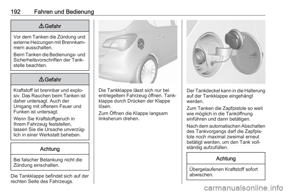OPEL CORSA E 2017.5  Betriebsanleitung (in German) 192Fahren und Bedienung9Gefahr
Vor dem Tanken die Zündung und
externe Heizungen mit Brennkam‐mern ausschalten.
Beim Tanken die Bedienungs- und
Sicherheitsvorschriften der Tank‐
stelle beachten.
9