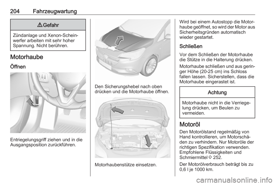 OPEL CORSA E 2017.5 Betriebsanleitung (in German) 204Fahrzeugwartung9Gefahr
Zündanlage und Xenon-Schein‐
werfer arbeiten mit sehr hoher
Spannung. Nicht berühren.
Motorhaube
Öffnen
Entriegelungsgriff ziehen und in die
Ausgangsposition zurückfüh OPEL CORSA E 2017.5 Betriebsanleitung (in German) 204Fahrzeugwartung9Gefahr
Zündanlage und Xenon-Schein‐
werfer arbeiten mit sehr hoher
Spannung. Nicht berühren.
Motorhaube
Öffnen
Entriegelungsgriff ziehen und in die
Ausgangsposition zurückfüh