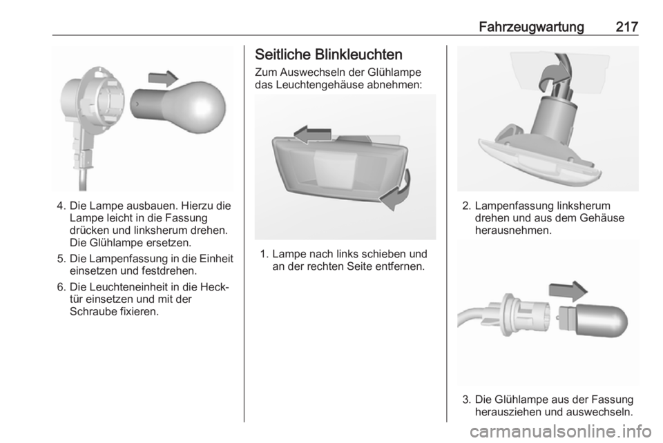 OPEL CORSA E 2017.5 Betriebsanleitung (in German) Fahrzeugwartung217
4. Die Lampe ausbauen. Hierzu dieLampe leicht in die Fassungdrücken und linksherum drehen.
Die Glühlampe ersetzen.
5. Die Lampenfassung in die Einheit
einsetzen und festdrehen.
6. OPEL CORSA E 2017.5 Betriebsanleitung (in German) Fahrzeugwartung217
4. Die Lampe ausbauen. Hierzu dieLampe leicht in die Fassungdrücken und linksherum drehen.
Die Glühlampe ersetzen.
5. Die Lampenfassung in die Einheit
einsetzen und festdrehen.
6.