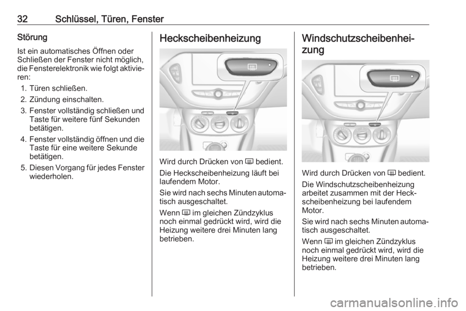 OPEL CORSA E 2017.5 Betriebsanleitung (in German) 32Schlüssel, Türen, FensterStörungIst ein automatisches Öffnen oder
Schließen der Fenster nicht möglich,
die Fensterelektronik wie folgt aktivie‐
ren:
1. Türen schließen.
2. Zündung einscha OPEL CORSA E 2017.5 Betriebsanleitung (in German) 32Schlüssel, Türen, FensterStörungIst ein automatisches Öffnen oder
Schließen der Fenster nicht möglich,
die Fensterelektronik wie folgt aktivie‐
ren:
1. Türen schließen.
2. Zündung einscha
