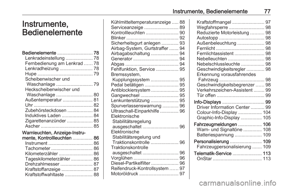 OPEL CORSA E 2017.5 Betriebsanleitung (in German) Instrumente, Bedienelemente77Instrumente,
BedienelementeBedienelemente ........................... 78
Lenkradeinstellung ....................78
Fernbedienung am Lenkrad ......78
Lenkradheizung ....... OPEL CORSA E 2017.5 Betriebsanleitung (in German) Instrumente, Bedienelemente77Instrumente,
BedienelementeBedienelemente ........................... 78
Lenkradeinstellung ....................78
Fernbedienung am Lenkrad ......78
Lenkradheizung .......