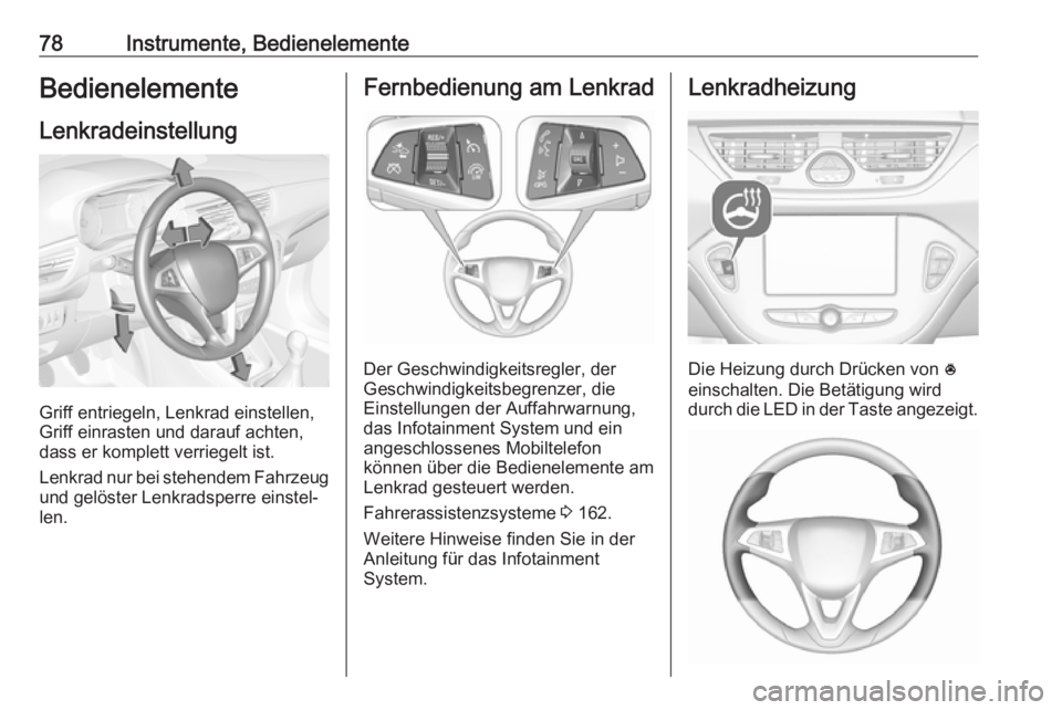 OPEL CORSA E 2017.5 Betriebsanleitung (in German) 78Instrumente, BedienelementeBedienelementeLenkradeinstellung
Griff entriegeln, Lenkrad einstellen,
Griff einrasten und darauf achten,
dass er komplett verriegelt ist.
Lenkrad nur bei stehendem Fahrze OPEL CORSA E 2017.5 Betriebsanleitung (in German) 78Instrumente, BedienelementeBedienelementeLenkradeinstellung
Griff entriegeln, Lenkrad einstellen,
Griff einrasten und darauf achten,
dass er komplett verriegelt ist.
Lenkrad nur bei stehendem Fahrze