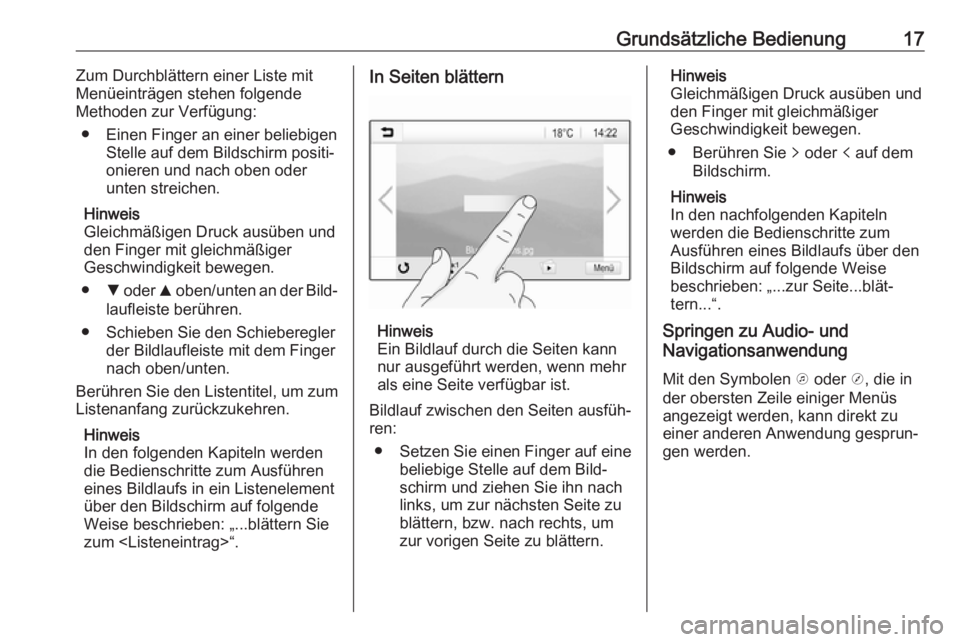 OPEL CORSA E 2018  Infotainment-Handbuch (in German) Grundsätzliche Bedienung17Zum Durchblättern einer Liste mit
Menüeinträgen stehen folgende
Methoden zur Verfügung:
● Einen Finger an einer beliebigen Stelle auf dem Bildschirm positi‐
onieren 