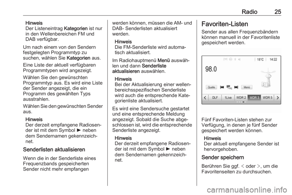 OPEL CORSA E 2018  Infotainment-Handbuch (in German) Radio25Hinweis
Der Listeneintrag  Kategorien ist nur
in den Wellenbereichen FM und DAB verfügbar.
Um nach einem von den Sendern
festgelegten Programmtyp zu
suchen, wählen Sie  Kategorien aus.
Eine L