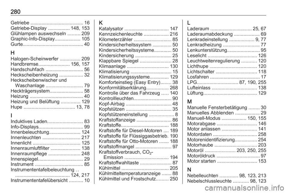 OPEL CORSA E 2018  Betriebsanleitung (in German) 280Getriebe ....................................... 16
Getriebe-Display  ................148, 153
Glühlampen auswechseln  .........209
Graphic-Info-Display ...................105
Gurte...............