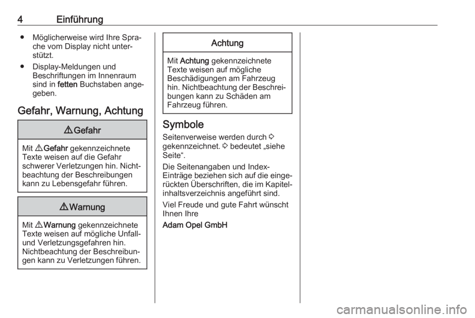 OPEL CORSA E 2018  Betriebsanleitung (in German) 4Einführung● Möglicherweise wird Ihre Spra‐che vom Display nicht unter‐
stützt.
● Display-Meldungen und Beschriftungen im Innenraum
sind in  fetten Buchstaben ange‐
geben.
Gefahr, Warnung