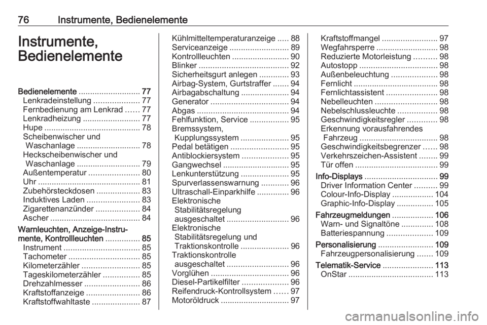 OPEL CORSA E 2018  Betriebsanleitung (in German) 76Instrumente, BedienelementeInstrumente,
BedienelementeBedienelemente ........................... 77
Lenkradeinstellung ....................77
Fernbedienung am Lenkrad ......77
Lenkradheizung .......