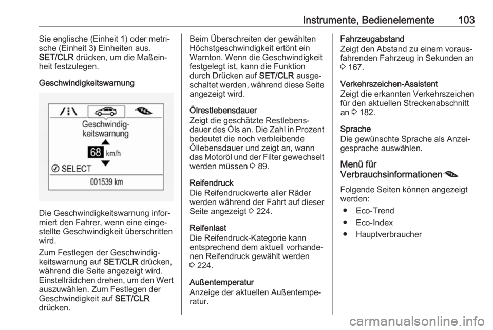 OPEL CORSA E 2018.5  Betriebsanleitung (in German) Instrumente, Bedienelemente103Sie englische (Einheit 1) oder metri‐
sche (Einheit 3) Einheiten aus.
SET/CLR  drücken, um die Maßein‐
heit festzulegen.
Geschwindigkeitswarnung
Die Geschwindigkeit