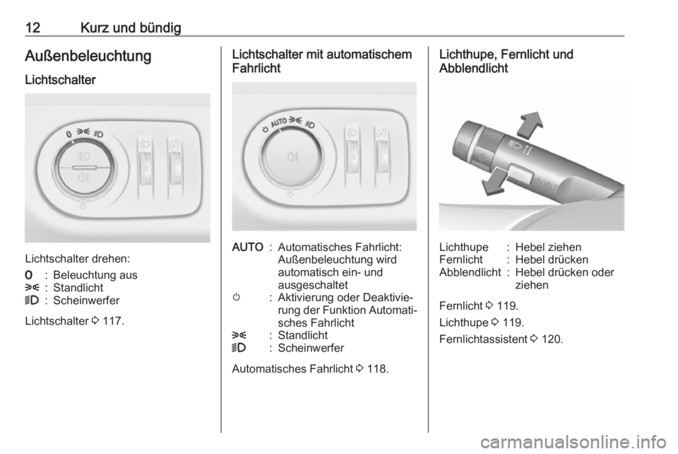 OPEL CORSA E 2018.5  Betriebsanleitung (in German) 12Kurz und bündigAußenbeleuchtung
Lichtschalter
Lichtschalter drehen:
7:Beleuchtung aus8:Standlicht9:Scheinwerfer
Lichtschalter  3 117.
Lichtschalter mit automatischem
FahrlichtAUTO:Automatisches Fa
