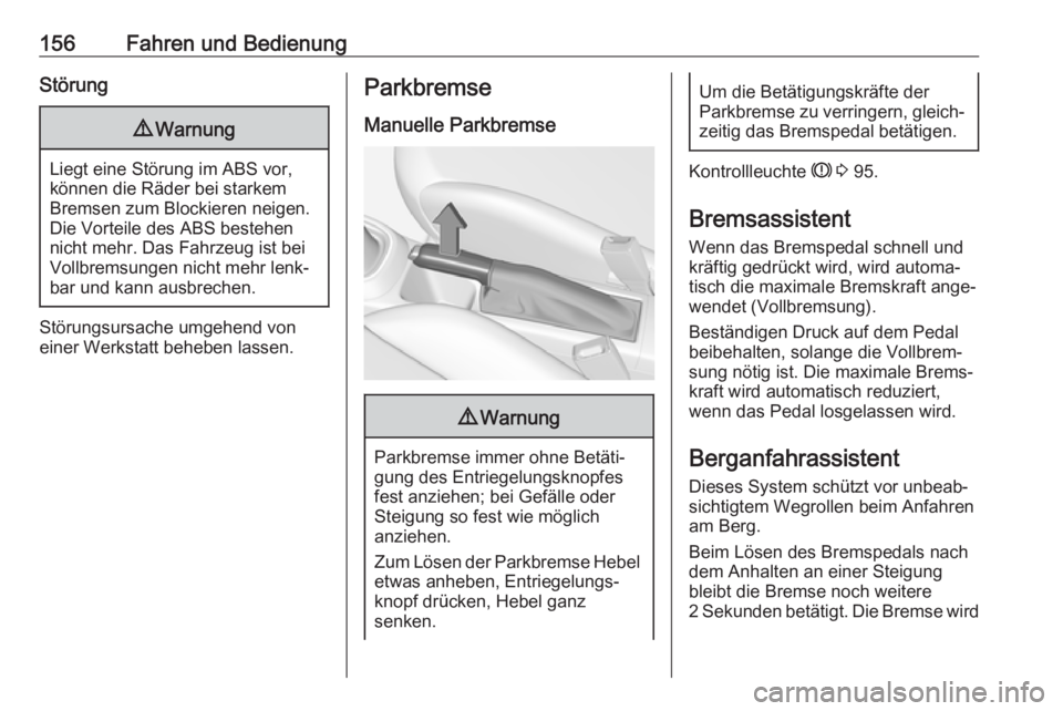 OPEL CORSA E 2018.5  Betriebsanleitung (in German) 156Fahren und BedienungStörung9Warnung
Liegt eine Störung im ABS vor,
können die Räder bei starkem
Bremsen zum Blockieren neigen.
Die Vorteile des ABS bestehen
nicht mehr. Das Fahrzeug ist bei
Vol