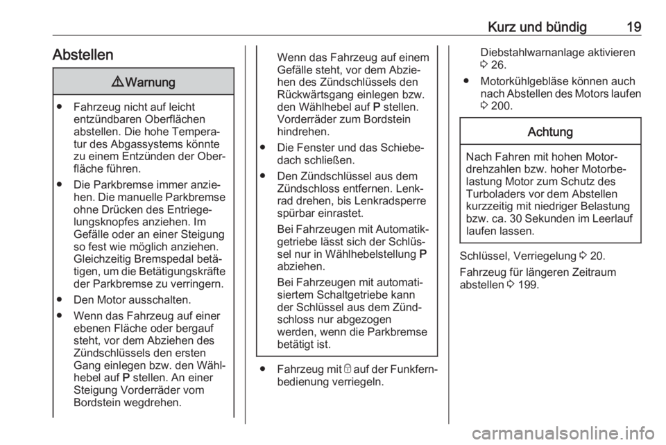 OPEL CORSA E 2018.5  Betriebsanleitung (in German) Kurz und bündig19Abstellen9Warnung
● Fahrzeug nicht auf leicht
entzündbaren Oberflächen
abstellen. Die hohe Tempera‐
tur des Abgassystems könnte
zu einem Entzünden der Ober‐
fläche führen