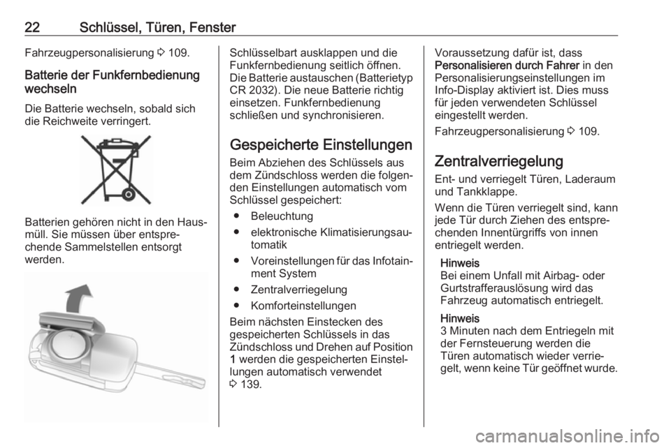 OPEL CORSA E 2018.5  Betriebsanleitung (in German) 22Schlüssel, Türen, FensterFahrzeugpersonalisierung 3 109.
Batterie der Funkfernbedienung
wechseln
Die Batterie wechseln, sobald sich
die Reichweite verringert.
Batterien gehören nicht in den Haus�