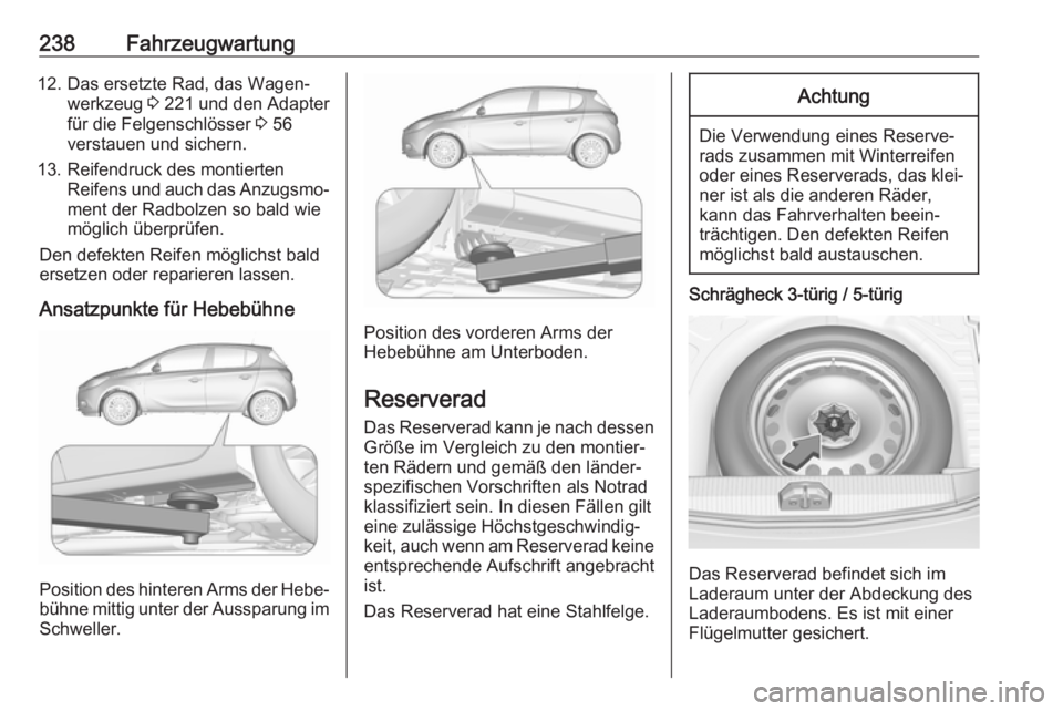 OPEL CORSA E 2018.5 Betriebsanleitung (in German) 238Fahrzeugwartung12. Das ersetzte Rad, das Wagen‐werkzeug 3 221 und den Adapter
für die Felgenschlösser 3 56
verstauen und sichern.
13. Reifendruck des montierten Reifens und auch das Anzugsmo OPEL CORSA E 2018.5 Betriebsanleitung (in German) 238Fahrzeugwartung12. Das ersetzte Rad, das Wagen‐werkzeug 3 221 und den Adapter
für die Felgenschlösser 3 56
verstauen und sichern.
13. Reifendruck des montierten Reifens und auch das Anzugsmo
