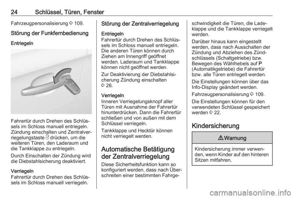 OPEL CORSA E 2018.5  Betriebsanleitung (in German) 24Schlüssel, Türen, FensterFahrzeugpersonalisierung 3 109.
Störung der Funkfernbedienung
Entriegeln
Fahrertür durch Drehen des Schlüs‐
sels im Schloss manuell entriegeln. Zündung einschalten u