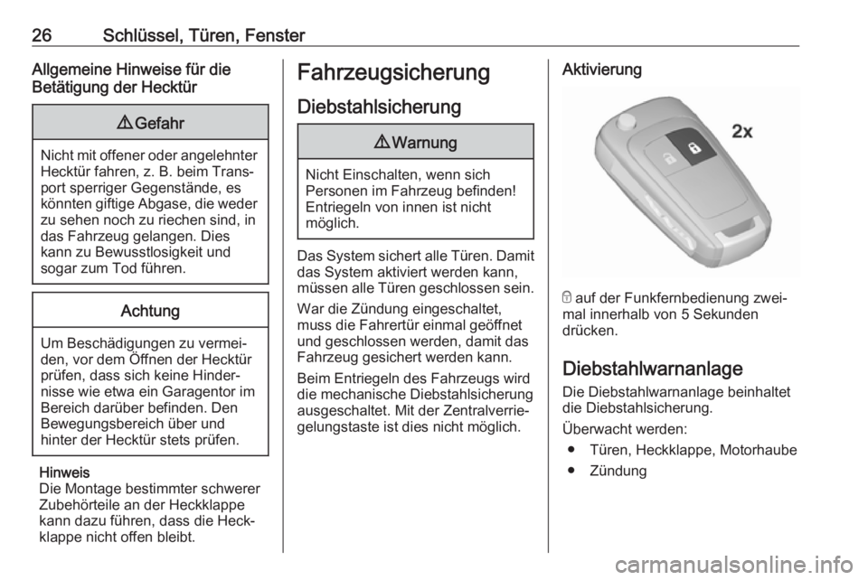 OPEL CORSA E 2018.5  Betriebsanleitung (in German) 26Schlüssel, Türen, FensterAllgemeine Hinweise für die
Betätigung der Hecktür9 Gefahr
Nicht mit offener oder angelehnter
Hecktür fahren, z. B. beim Trans‐
port sperriger Gegenstände, es
könn