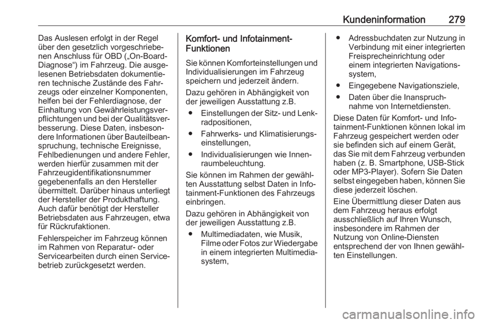 OPEL CORSA E 2018.5  Betriebsanleitung (in German) Kundeninformation279Das Auslesen erfolgt in der Regel
über den gesetzlich vorgeschriebe‐
nen Anschluss für OBD („On-Board-
Diagnose“) im Fahrzeug. Die ausge‐
lesenen Betriebsdaten dokumentie