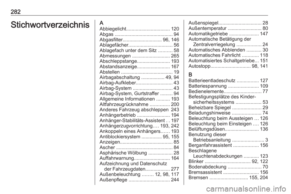 OPEL CORSA E 2018.5 Betriebsanleitung (in German) 282StichwortverzeichnisAAbbiegelicht ................................ 120
Abgas .......................................... 94
Abgasfilter............................. 96, 146
Ablagefächer .......... OPEL CORSA E 2018.5 Betriebsanleitung (in German) 282StichwortverzeichnisAAbbiegelicht ................................ 120
Abgas .......................................... 94
Abgasfilter............................. 96, 146
Ablagefächer ..........