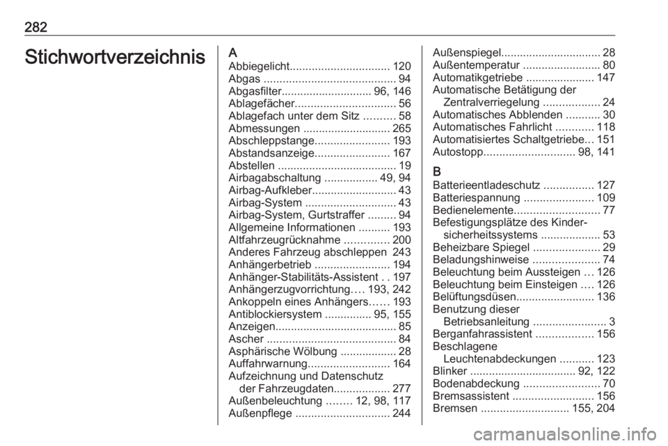 OPEL CORSA E 2018.5  Betriebsanleitung (in German) 282StichwortverzeichnisAAbbiegelicht ................................ 120
Abgas  .......................................... 94
Abgasfilter............................. 96, 146
Ablagefächer ..........