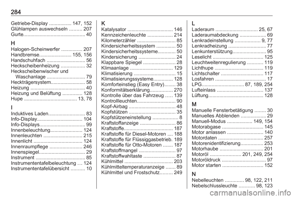 OPEL CORSA E 2018.5  Betriebsanleitung (in German) 284Getriebe-Display ................147, 152
Glühlampen auswechseln  .........207
Gurte............................................. 40
H
Halogen-Scheinwerfer  ...............207
Handbremse .........