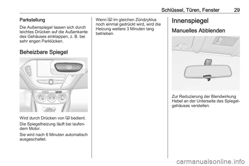 OPEL CORSA E 2018.5  Betriebsanleitung (in German) Schlüssel, Türen, Fenster29ParkstellungDie Außenspiegel lassen sich durch
leichtes Drücken auf die Außenkante
des Gehäuses einklappen, z. B. bei
sehr engen Parklücken.
Beheizbare Spiegel
Wird d