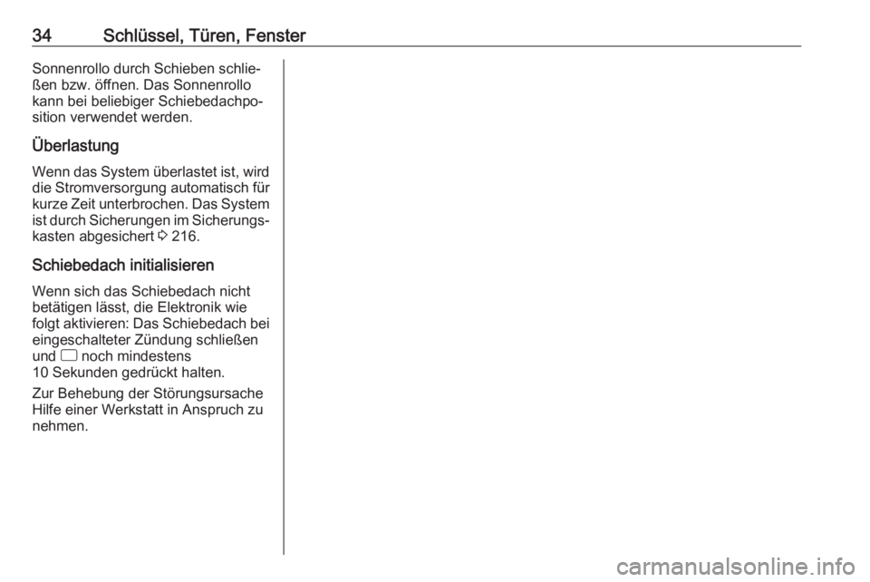 OPEL CORSA E 2018.5  Betriebsanleitung (in German) 34Schlüssel, Türen, FensterSonnenrollo durch Schieben schlie‐
ßen bzw. öffnen. Das Sonnenrollo
kann bei beliebiger Schiebedachpo‐
sition verwendet werden.
Überlastung
Wenn das System überlas