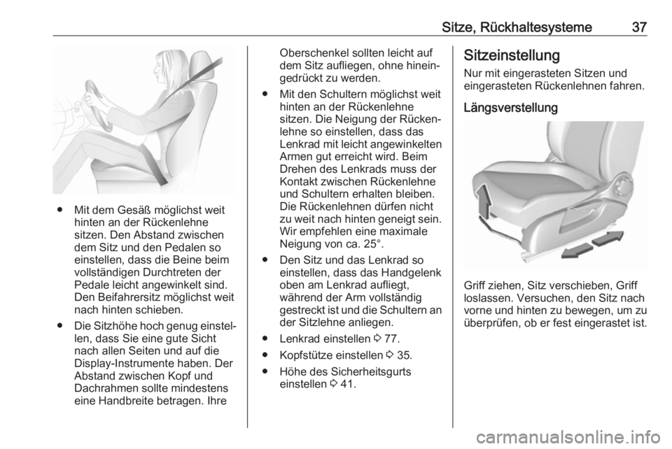 OPEL CORSA E 2018.5  Betriebsanleitung (in German) Sitze, Rückhaltesysteme37
● Mit dem Gesäß möglichst weithinten an der Rückenlehne
sitzen. Den Abstand zwischen
dem Sitz und den Pedalen so
einstellen, dass die Beine beim
vollständigen Durchtr
