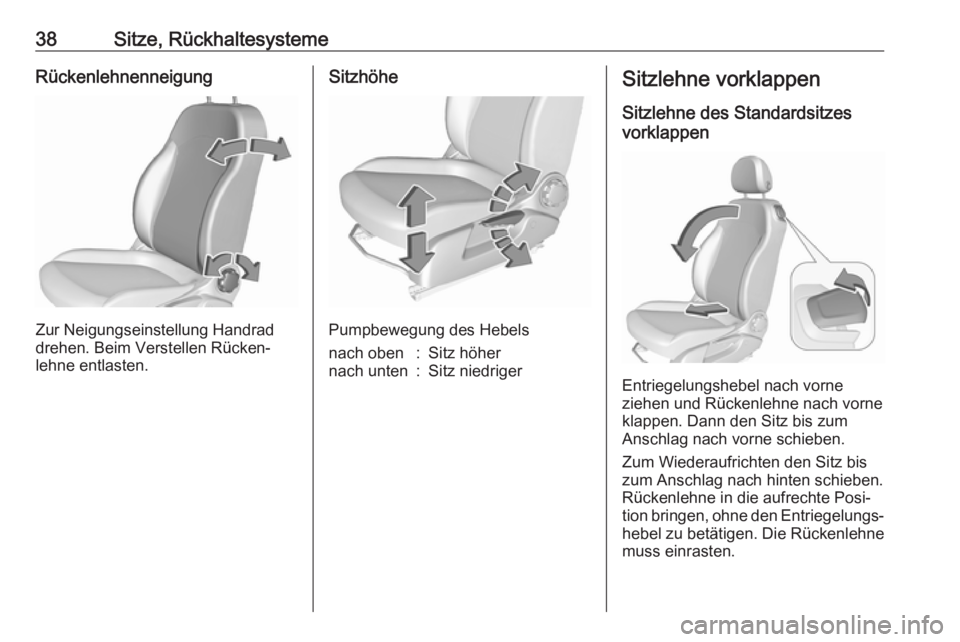 OPEL CORSA E 2018.5  Betriebsanleitung (in German) 38Sitze, RückhaltesystemeRückenlehnenneigung
Zur Neigungseinstellung Handrad
drehen. Beim Verstellen Rücken‐
lehne entlasten.
Sitzhöhe
Pumpbewegung des Hebels
nach oben:Sitz höhernach unten:Sit