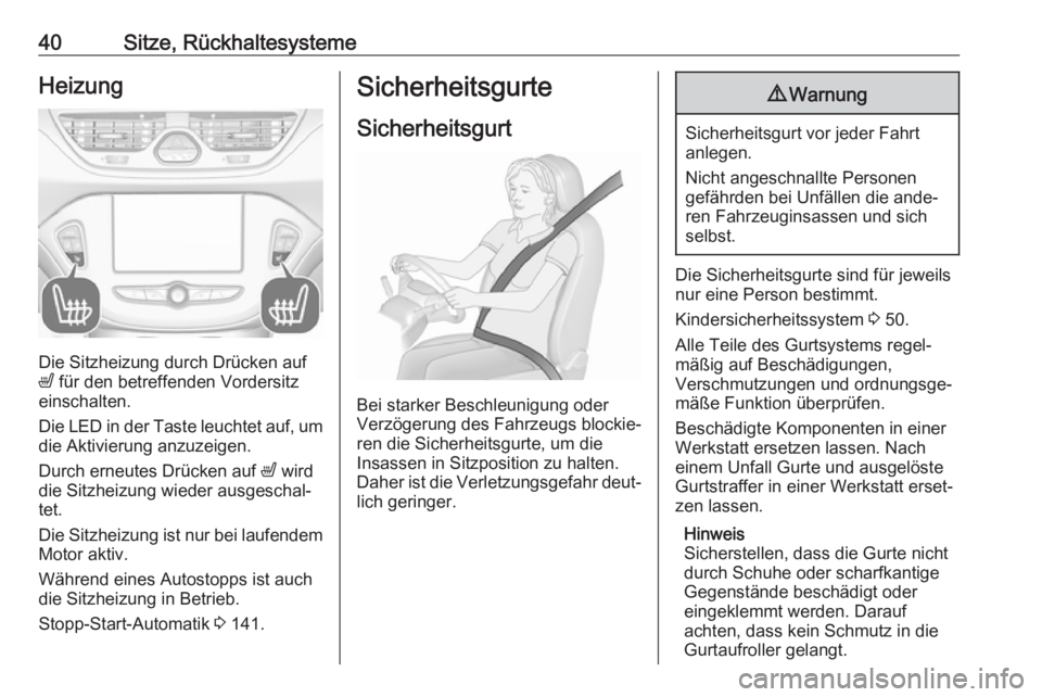 OPEL CORSA E 2018.5  Betriebsanleitung (in German) 40Sitze, RückhaltesystemeHeizung
Die Sitzheizung durch Drücken auf
ß  für den betreffenden Vordersitz
einschalten.
Die LED in der Taste leuchtet auf, um die Aktivierung anzuzeigen.
Durch erneutes 