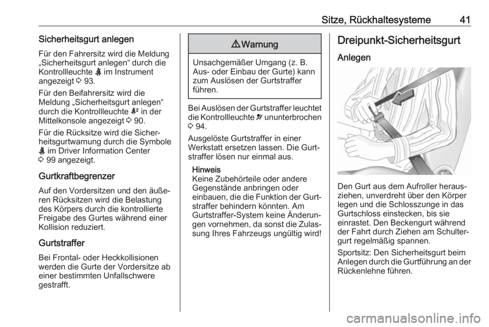 OPEL CORSA E 2018.5  Betriebsanleitung (in German) Sitze, Rückhaltesysteme41Sicherheitsgurt anlegenFür den Fahrersitz wird die Meldung
„Sicherheitsgurt anlegen“ durch die
Kontrollleuchte  X im Instrument
angezeigt  3 93.
Für den Beifahrersitz w