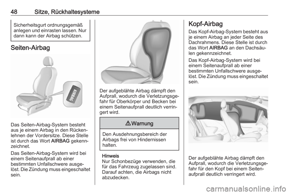 OPEL CORSA E 2018.5  Betriebsanleitung (in German) 48Sitze, RückhaltesystemeSicherheitsgurt ordnungsgemäß
anlegen und einrasten lassen. Nur dann kann der Airbag schützen.
Seiten-Airbag
Das Seiten-Airbag-System besteht
aus je einem Airbag in den R�