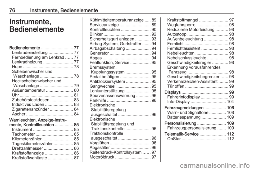 OPEL CORSA E 2018.5  Betriebsanleitung (in German) 76Instrumente, BedienelementeInstrumente,
BedienelementeBedienelemente ........................... 77
Lenkradeinstellung ....................77
Fernbedienung am Lenkrad ......77
Lenkradheizung .......