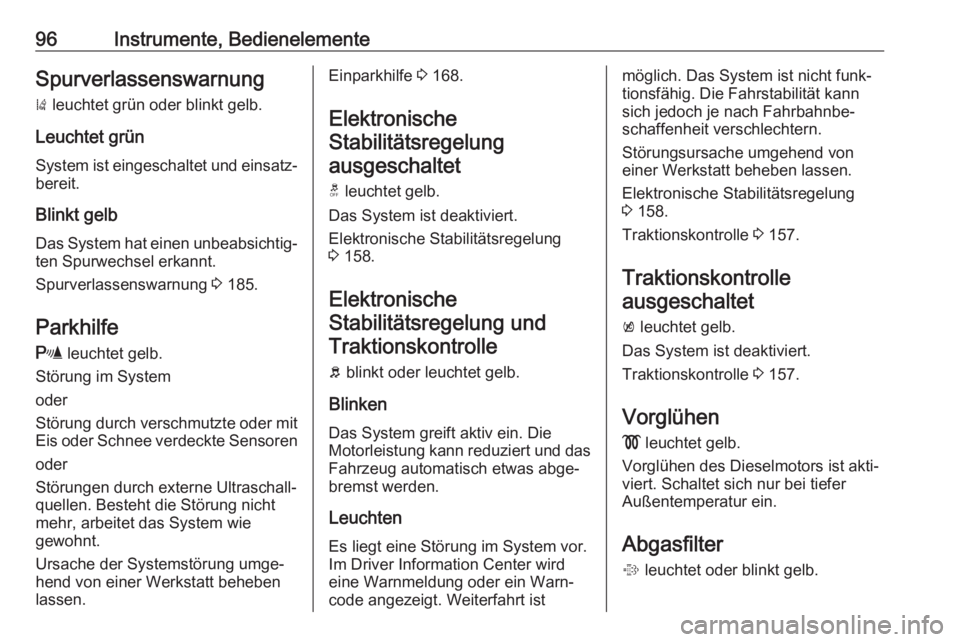 OPEL CORSA E 2018.5  Betriebsanleitung (in German) 96Instrumente, BedienelementeSpurverlassenswarnung)  leuchtet grün oder blinkt gelb.
Leuchtet grün System ist eingeschaltet und einsatz‐
bereit.
Blinkt gelb Das System hat einen unbeabsichtig‐
t