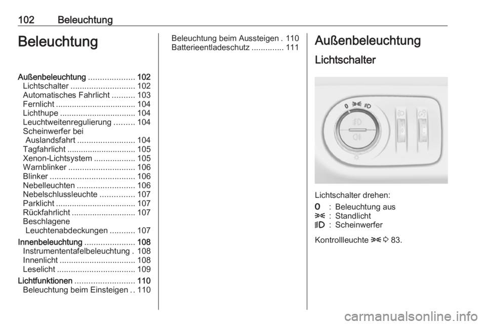 OPEL CORSA E 2019 Betriebsanleitung (in German) 102BeleuchtungBeleuchtungAußenbeleuchtung....................102
Lichtschalter ............................ 102
Automatisches Fahrlicht ..........103
Fernlicht ................................... 104 OPEL CORSA E 2019 Betriebsanleitung (in German) 102BeleuchtungBeleuchtungAußenbeleuchtung....................102
Lichtschalter ............................ 102
Automatisches Fahrlicht ..........103
Fernlicht ................................... 104