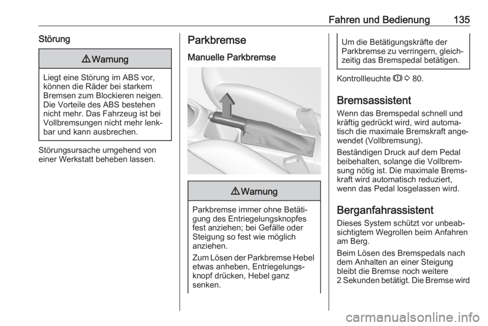 OPEL CORSA E 2019  Betriebsanleitung (in German) Fahren und Bedienung135Störung9Warnung
Liegt eine Störung im ABS vor,
können die Räder bei starkem
Bremsen zum Blockieren neigen.
Die Vorteile des ABS bestehen
nicht mehr. Das Fahrzeug ist bei
Vol