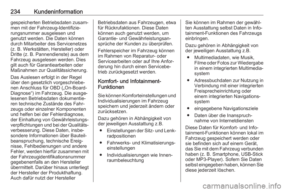 OPEL CORSA E 2019  Betriebsanleitung (in German) 234Kundeninformationgespeicherten Betriebsdaten zusam‐
men mit der Fahrzeug-Identifizie‐
rungsnummer ausgelesen und
genutzt werden. Die Daten können
durch Mitarbeiter des Servicenetzes
(z. B. Wer