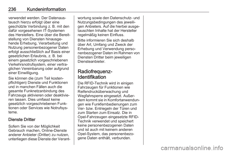 OPEL CORSA E 2019  Betriebsanleitung (in German) 236Kundeninformationverwendet werden. Der Datenaus‐
tausch hierzu erfolgt über eine
geschützte Verbindung z. B. mit den
dafür vorgesehenen IT-Systemen
des Herstellers. Eine über die Bereit‐
st