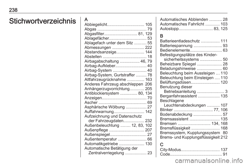 OPEL CORSA E 2019  Betriebsanleitung (in German) 238StichwortverzeichnisAAbbiegelicht ................................ 105
Abgas  .......................................... 79
Abgasfilter............................. 81, 129
Ablagefächer ..........