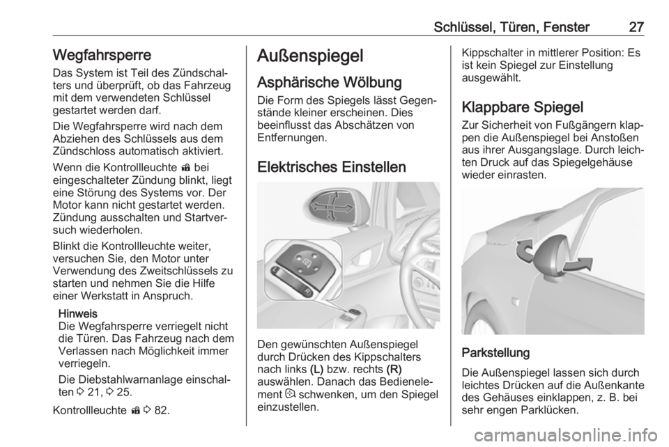 OPEL CORSA E 2019  Betriebsanleitung (in German) Schlüssel, Türen, Fenster27WegfahrsperreDas System ist Teil des Zündschal‐ters und überprüft, ob das Fahrzeug
mit dem verwendeten Schlüssel
gestartet werden darf.
Die Wegfahrsperre wird nach d