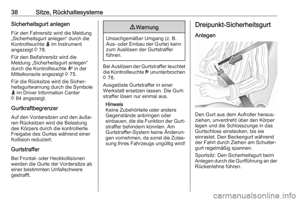 OPEL CORSA E 2019  Betriebsanleitung (in German) 38Sitze, RückhaltesystemeSicherheitsgurt anlegenFür den Fahrersitz wird die Meldung
„Sicherheitsgurt anlegen“ durch die
Kontrollleuchte  X im Instrument
angezeigt  3 78.
Für den Beifahrersitz w