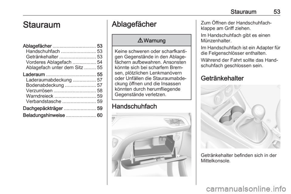 OPEL CORSA E 2019 Betriebsanleitung (in German) Stauraum53StauraumAblagefächer................................ 53
Handschuhfach ......................... 53
Getränkehalter ........................... 53
Vorderes Ablagefach .................54
Abl OPEL CORSA E 2019 Betriebsanleitung (in German) Stauraum53StauraumAblagefächer................................ 53
Handschuhfach ......................... 53
Getränkehalter ........................... 53
Vorderes Ablagefach .................54
Abl