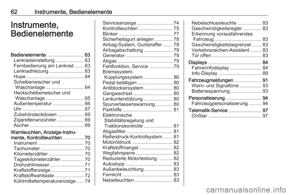 OPEL CORSA E 2019  Betriebsanleitung (in German) 62Instrumente, BedienelementeInstrumente,
BedienelementeBedienelemente ........................... 63
Lenkradeinstellung ....................63
Fernbedienung am Lenkrad ......63
Lenkradheizung .......