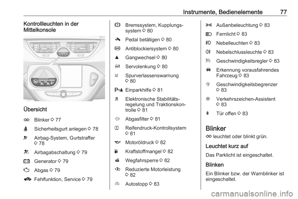 OPEL CORSA E 2019  Betriebsanleitung (in German) Instrumente, Bedienelemente77Kontrollleuchten in der
Mittelkonsole
Übersicht
OBlinker  3 77XSicherheitsgurt anlegen  3 78vAirbag-System, Gurtstraffer
3  78VAirbagabschaltung  3 79pGenerator  3 79ZAbg