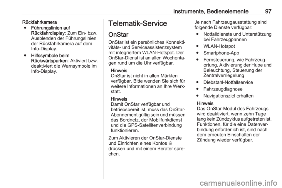 OPEL CORSA E 2019  Betriebsanleitung (in German) Instrumente, Bedienelemente97Rückfahrkamera● Führungslinien auf
Rückfahrdisplay : Zum Ein- bzw.
Ausblenden der Führungslinien
der Rückfahrkamera auf dem
Info-Display.
● Hilfssymbole beim
Rüc